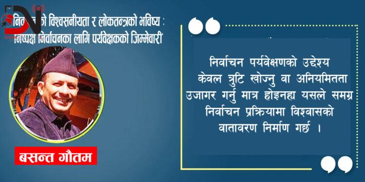 निर्वाचनको विश्वसनीयता र लोकतन्त्रको भविष्य : निष्पक्ष निर्वाचनका लागि पर्यवेक्षकको जिम्मेवारी”