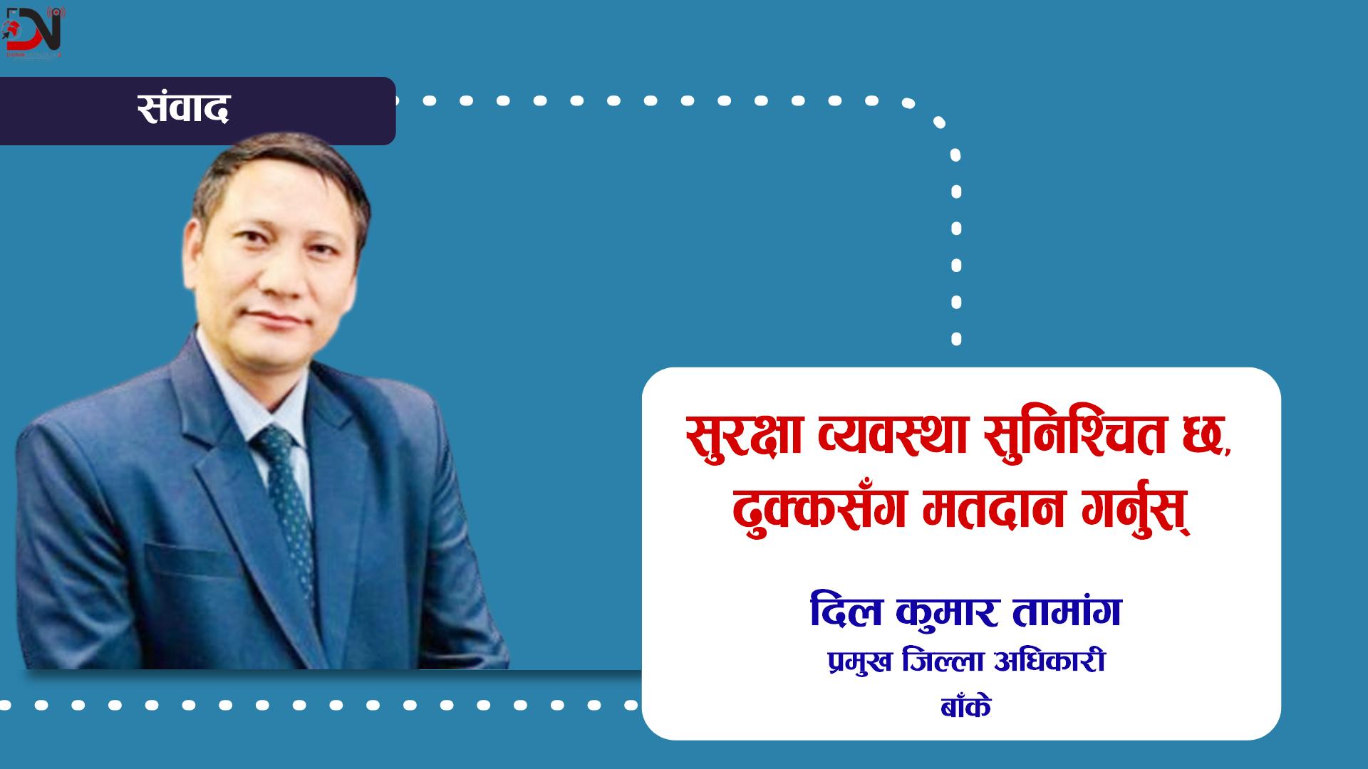 सुरक्षा व्यवस्था सुनिश्चित छ, ढुक्कसँग मतदान गर्नुस्