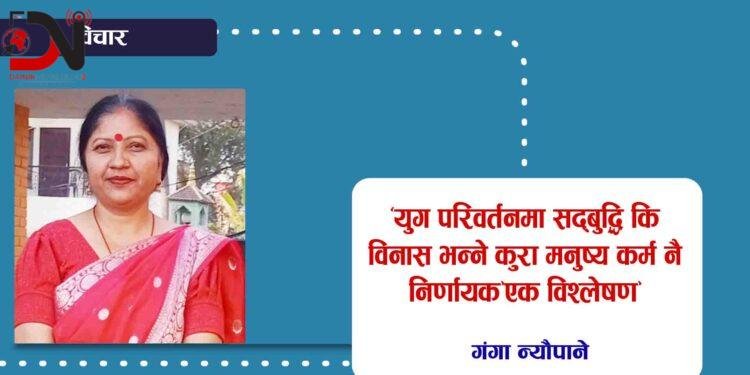 युग परिवर्तनमा सद्बुद्धि कि विनास भन्ने कुरा मनुष्य कर्म नै निर्णायक ‘एक विश्लेषण’